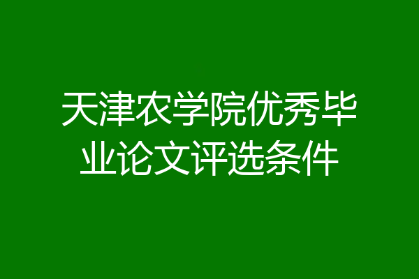 天津农学院优秀毕业论文评选条件