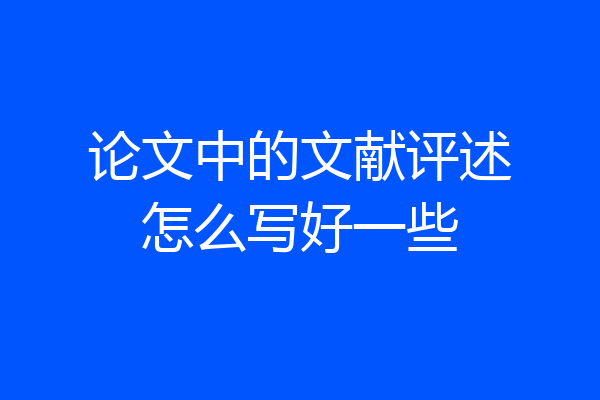 论文中的文献评述怎么写好一些