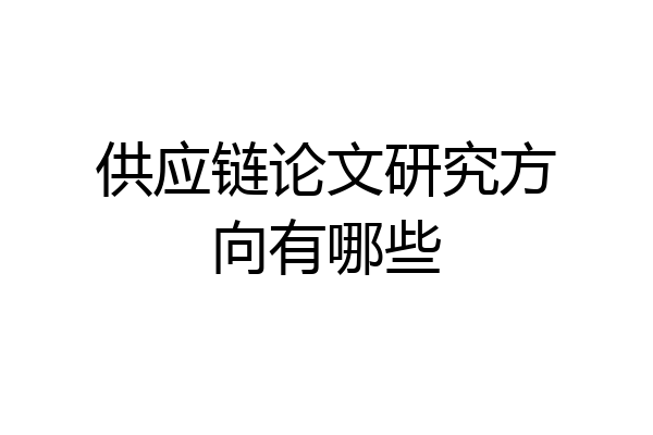供应链论文研究方向有哪些