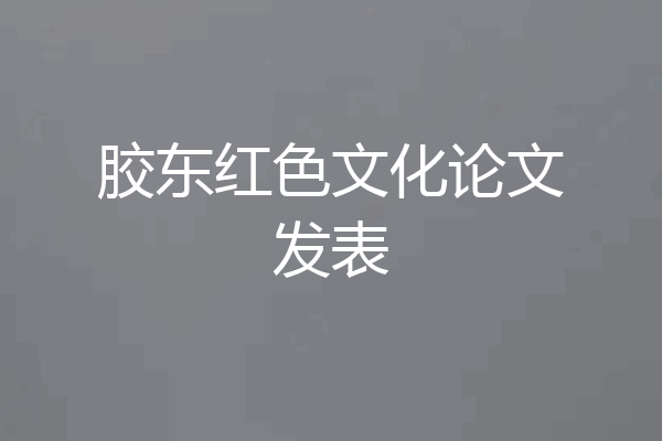 胶东红色文化论文发表