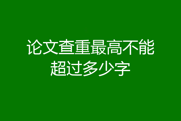 论文查重最高不能超过多少字