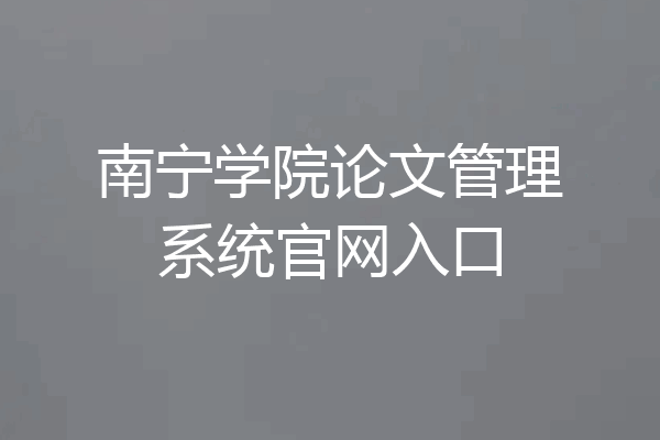 南宁学院论文管理系统官网入口