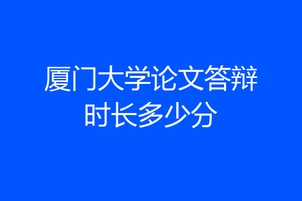 厦门大学论文答辩时长多少分
