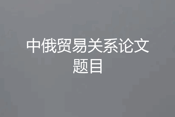 中俄贸易关系论文题目