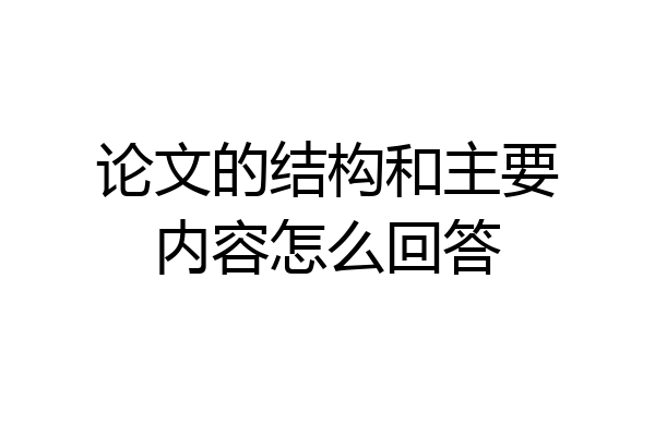 论文的结构和主要内容怎么回答