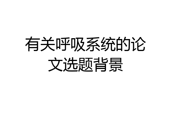 有关呼吸系统的论文选题背景