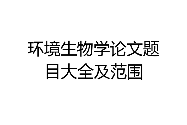 环境生物学论文题目大全及范围