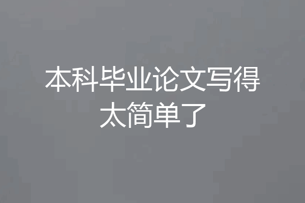 本科毕业论文写得太简单了
