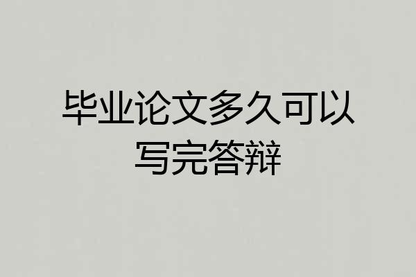 毕业论文多久可以写完答辩