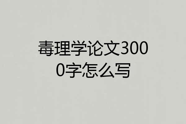 毒理学论文3000字怎么写