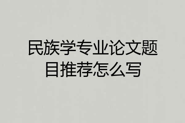 民族学专业论文题目推荐怎么写