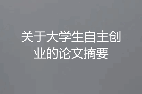 关于大学生自主创业的论文摘要