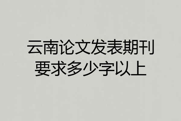 云南论文发表期刊要求多少字以上