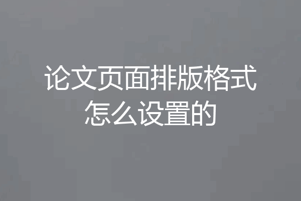 论文页面排版格式怎么设置的