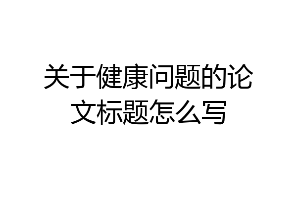 关于健康问题的论文标题怎么写