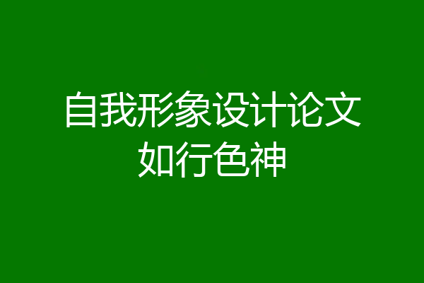 自我形象设计论文如行色神