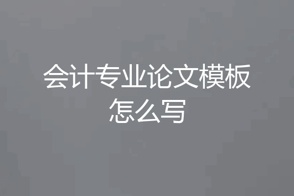 会计专业论文模板怎么写