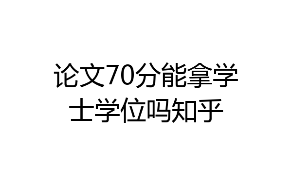 论文70分能拿学士学位吗知乎
