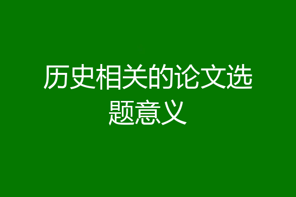历史相关的论文选题意义