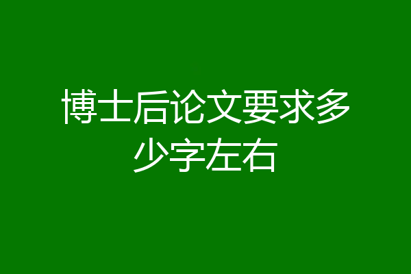 博士后论文要求多少字左右