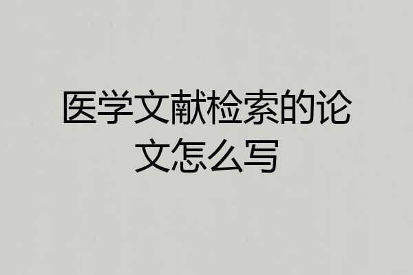 医学文献检索的论文怎么写