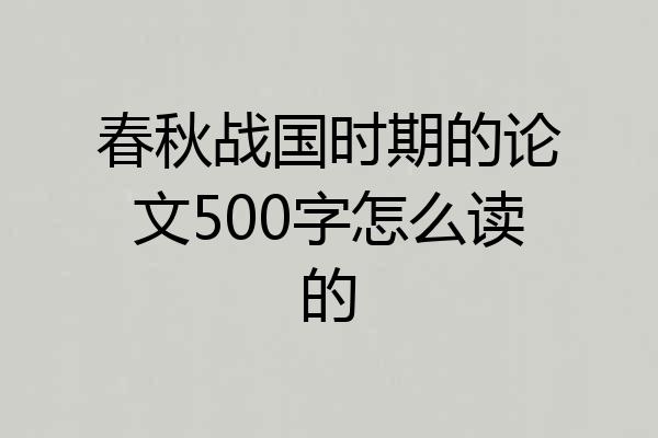 春秋战国时期的论文500字怎么读的