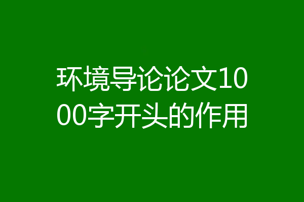 环境导论论文1000字开头的作用