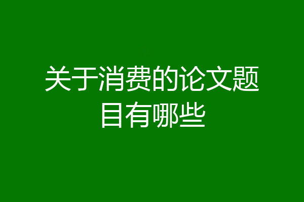 关于消费的论文题目有哪些