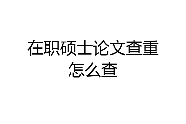 在职硕士论文查重怎么查