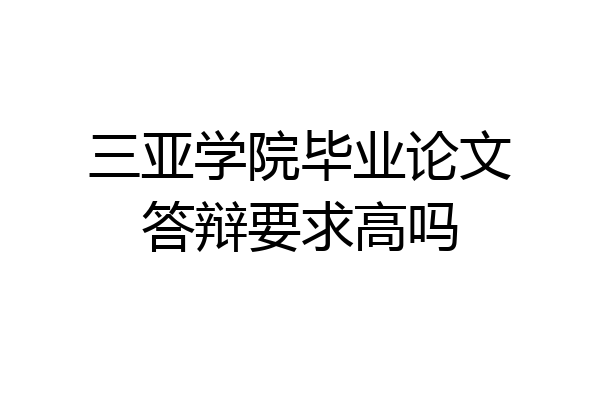 三亚学院毕业论文答辩要求高吗