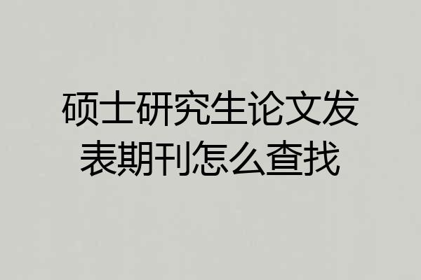 硕士研究生论文发表期刊怎么查找
