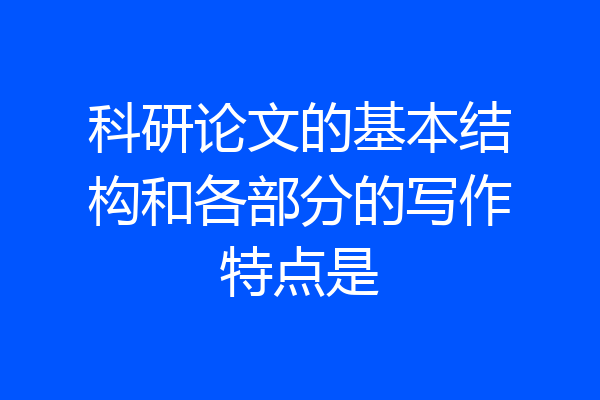 科研论文的基本结构和各部分的写作特点是