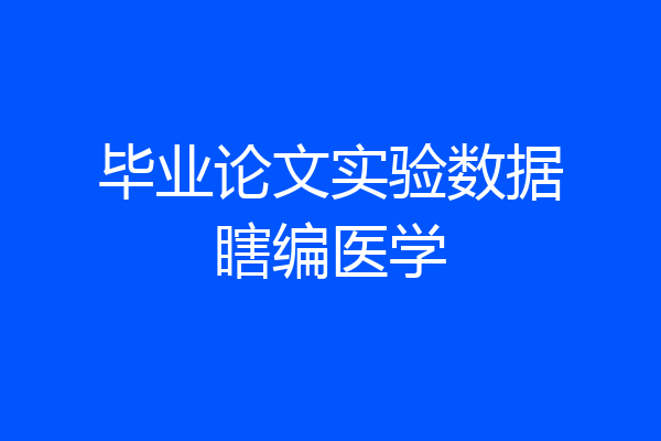 毕业论文实验数据瞎编医学