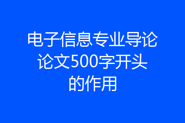 电子信息专业导论论文500字开头的作用