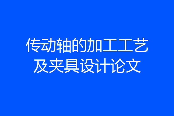 传动轴的加工工艺及夹具设计论文