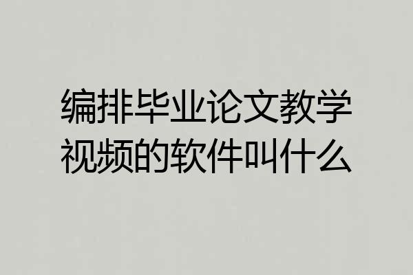 编排毕业论文教学视频的软件叫什么
