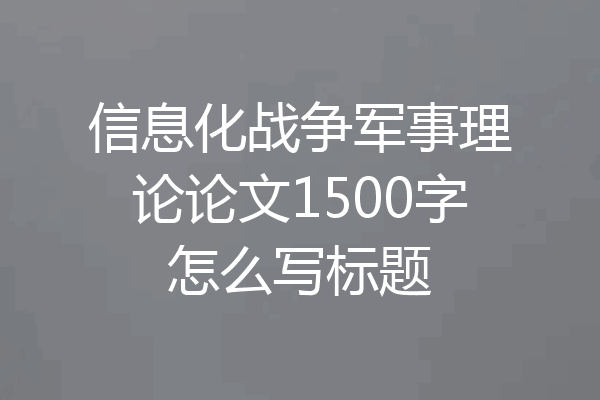 信息化战争军事理论论文1500字怎么写标题