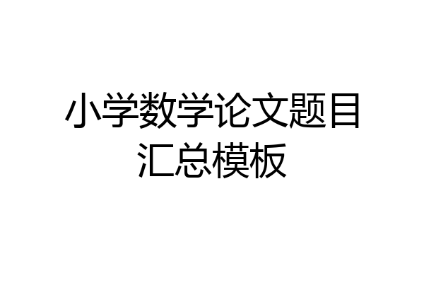小学数学论文题目汇总模板
