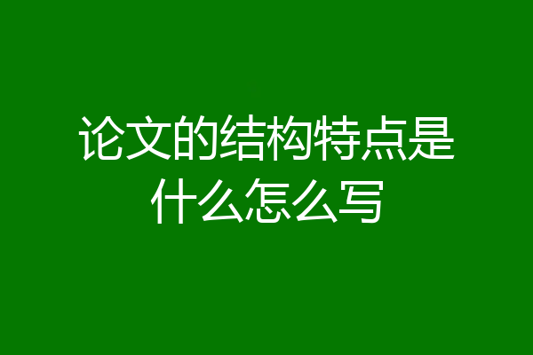论文的结构特点是什么怎么写
