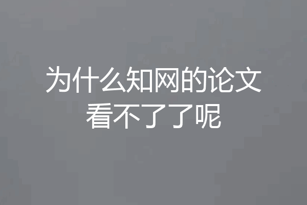 为什么知网的论文看不了了呢
