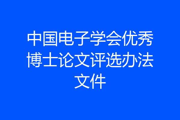 中国电子学会优秀博士论文评选办法文件
