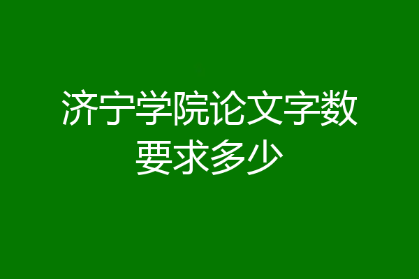 济宁学院论文字数要求多少