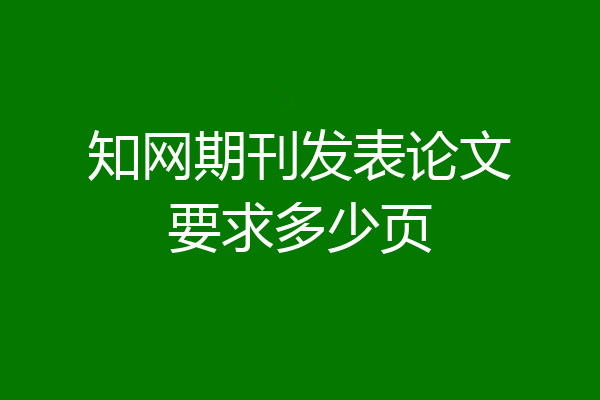 知网期刊发表论文要求多少页