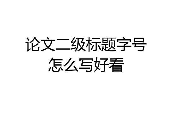 论文二级标题字号怎么写好看