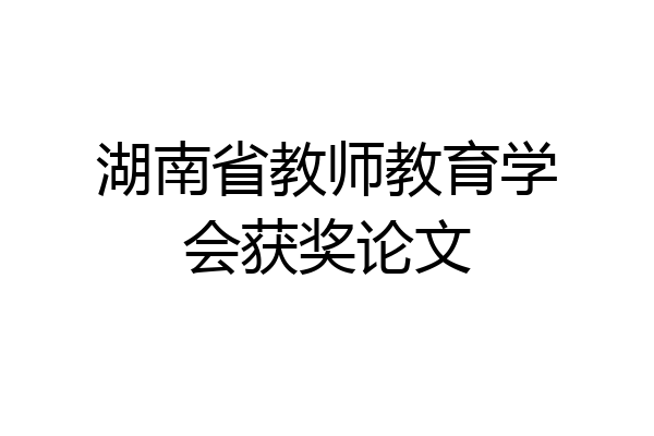 湖南省教师教育学会获奖论文