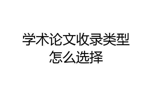 学术论文收录类型怎么选择