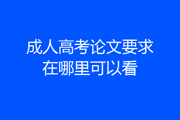成人高考论文要求在哪里可以看