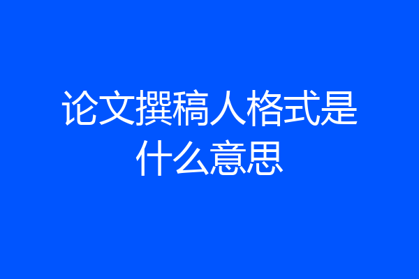 论文撰稿人格式是什么意思