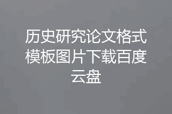 历史研究论文格式模板图片下载百度云盘