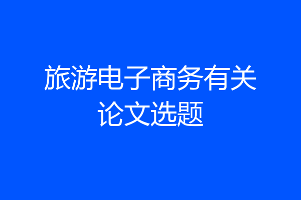 旅游电子商务有关论文选题